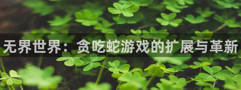 欧陆娱乐客服电话号码：无界世界：贪吃蛇游戏的扩展与革新