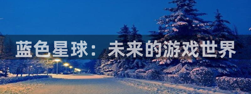 欧陆娱乐官网下载：蓝色星球：未来的游戏世界